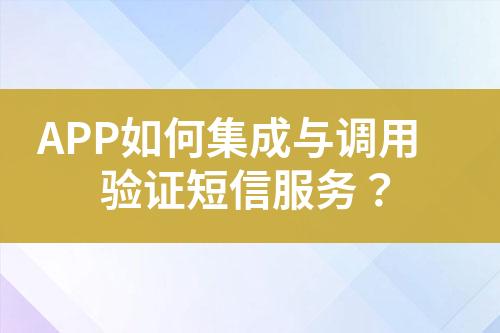 APP如何集成與調用驗證短信服務？