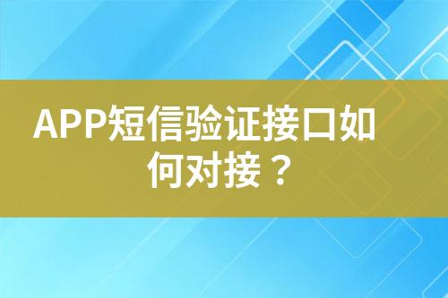 APP短信驗(yàn)證接口如何對(duì)接？