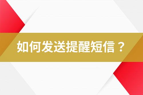 如何發(fā)送提醒短信？