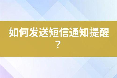 如何發(fā)送短信通知提醒？