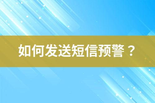 如何發(fā)送短信預(yù)警？