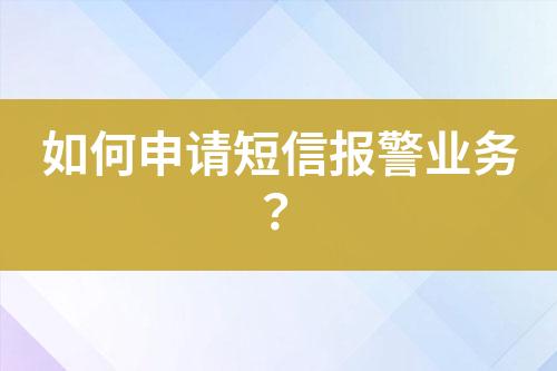 如何申請短信報警業務？