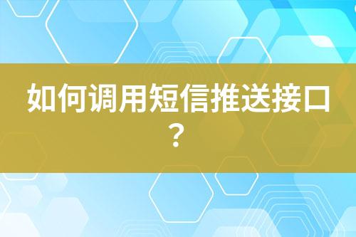 如何調(diào)用短信推送接口？