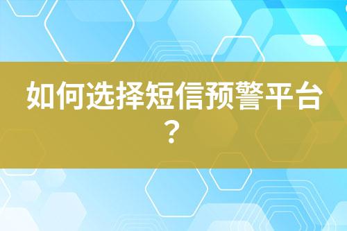 如何選擇短信預(yù)警平臺(tái)？
