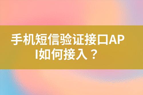 手機短信驗證接口API如何接入？