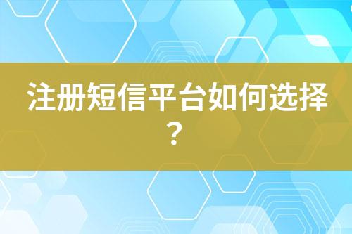 注冊短信平臺如何選擇？