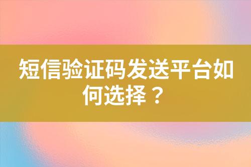 短信驗證碼發送平臺如何選擇？
