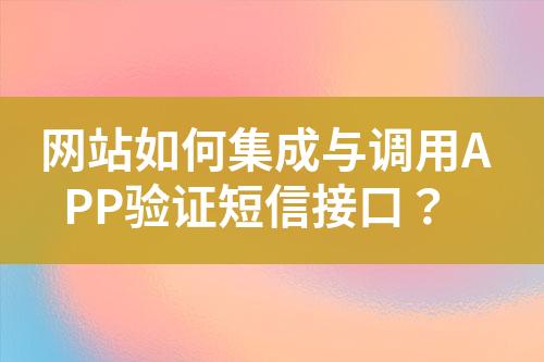 網站如何集成與調用APP驗證短信接口？