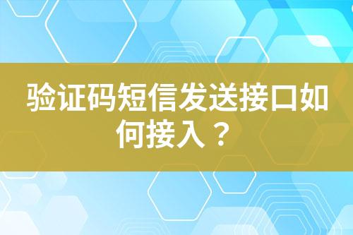 驗證碼短信發送接口如何接入？